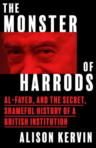 The Monster of Harrods: Al-Fayed and the Secret, Shameful History of a British Institution