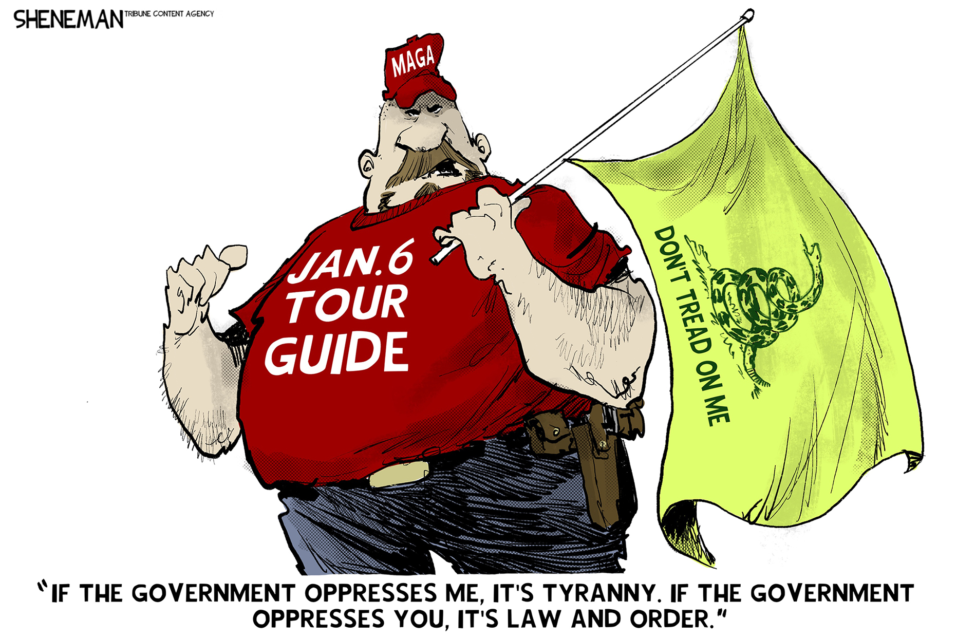 This cartoon depicts an overweight man in a MAGA hat and T-shirt that reads “Jan. 6 Tour Guide.” He carries a “Don’t Tread on Me Flag” with its coiled snake. The man says, “If the government oppresses me, it’s tyranny. If the government oppresses you, it’s law and order.”