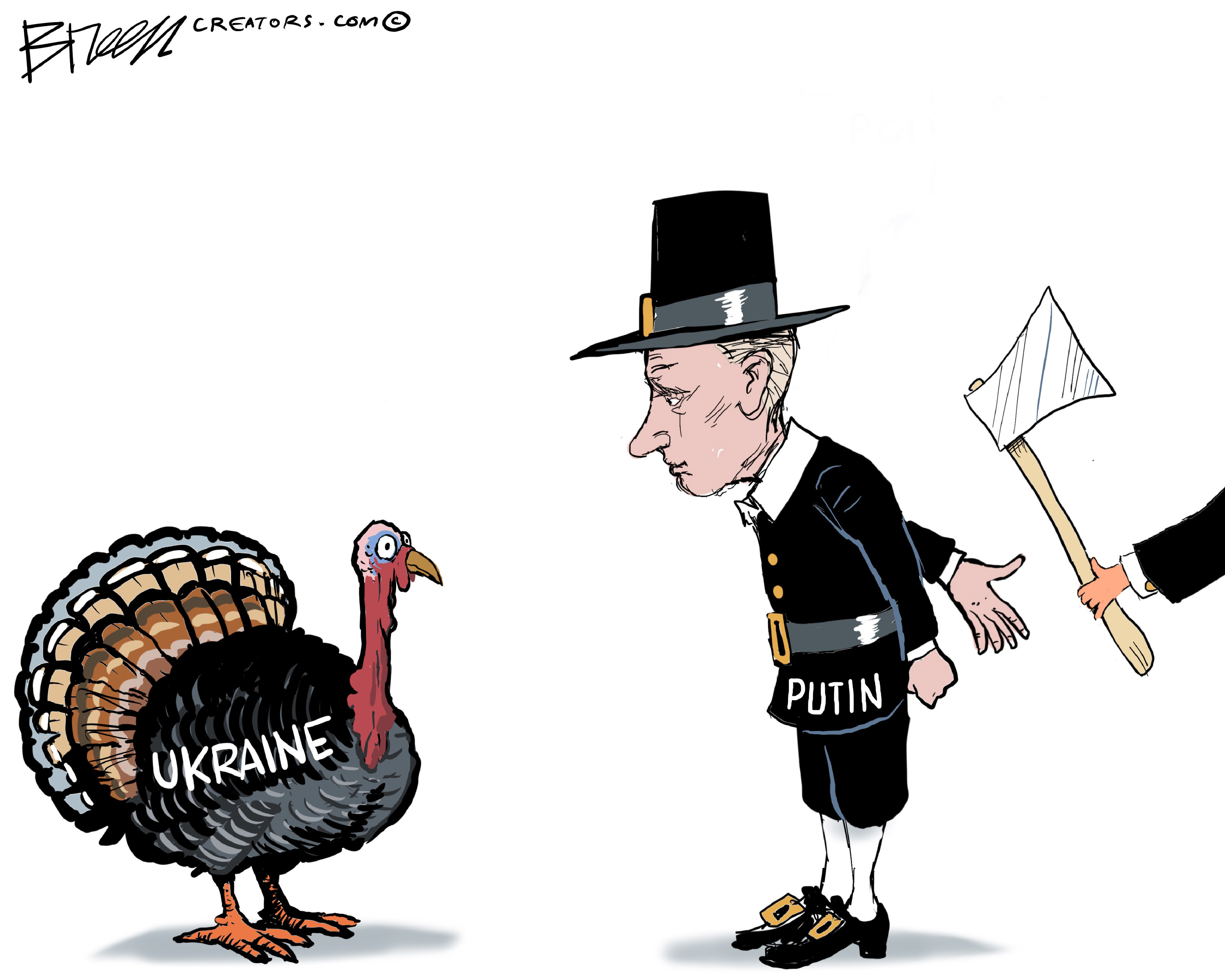 Vladimir Putin is dressed as a pilgrim in this cartoon. A turkey labeled &amp;ldquo;Ukraine&amp;rdquo; is at left. Putin looks at the turkey as he secretly reaches a hand behind his back to get a sharp-looking axe about to be handed to him.