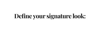 define your signature look