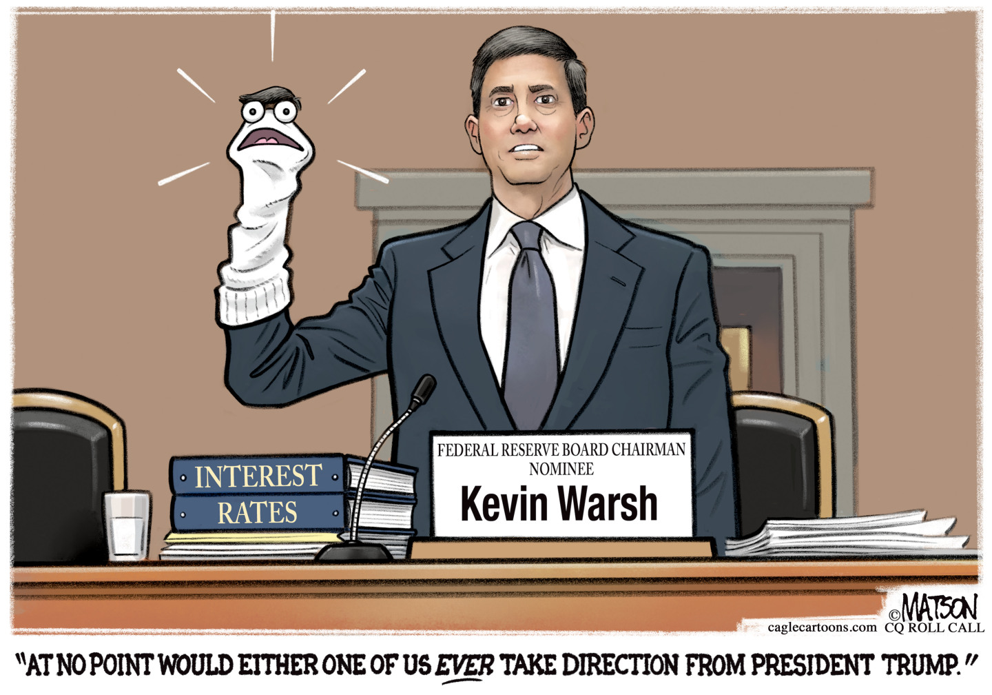 This cartoon depicts Fed Reserve nominee Kevin Warsh testifying in the Senate with a sock puppet on his hand. The puppet says, &amp;ldquo;At no point would either of us take direction from President Trump.&amp;rdquo;