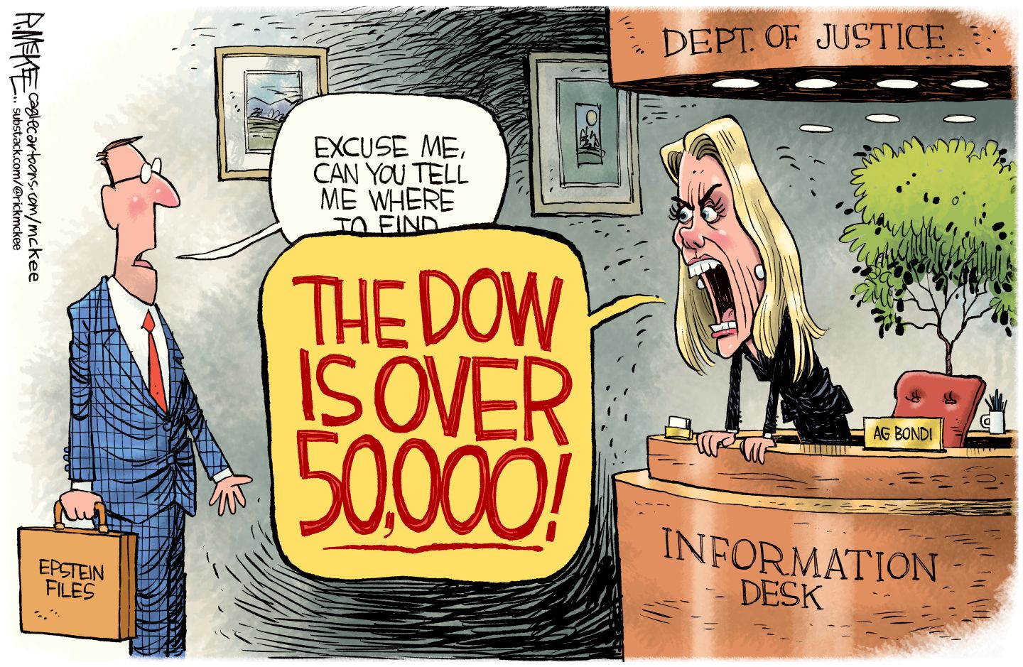 
                                A man carries the Epstein files in a briefcase and stops at the information desk at the Department of Justice. He asks, “Excuse me, can you tell me where to find..” Pam Bondi is at the information desk and screams, “THE DOW IS OVER 50,000!”
                            
