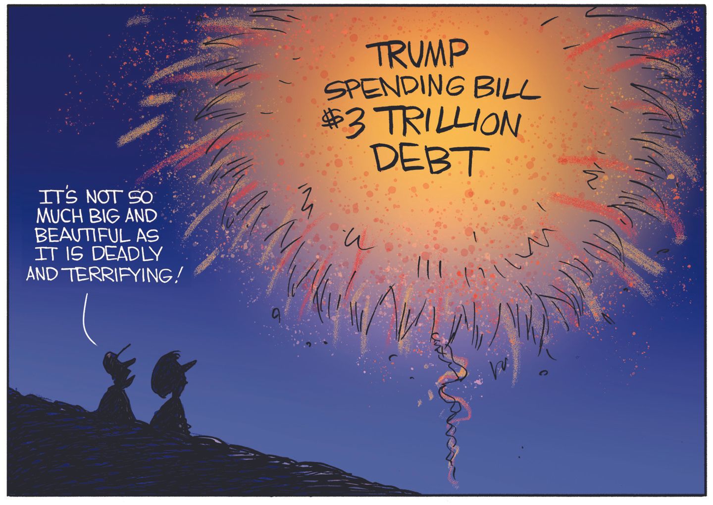 
                                This cartoon takes place outside where two people are drawn in silhouette watching fireworks. The fireworks are labeled, “Trump spending bill $3 trillion debt.” One person says, “It’s not so much big and beautiful as it is deadly and terrifying!”
                            