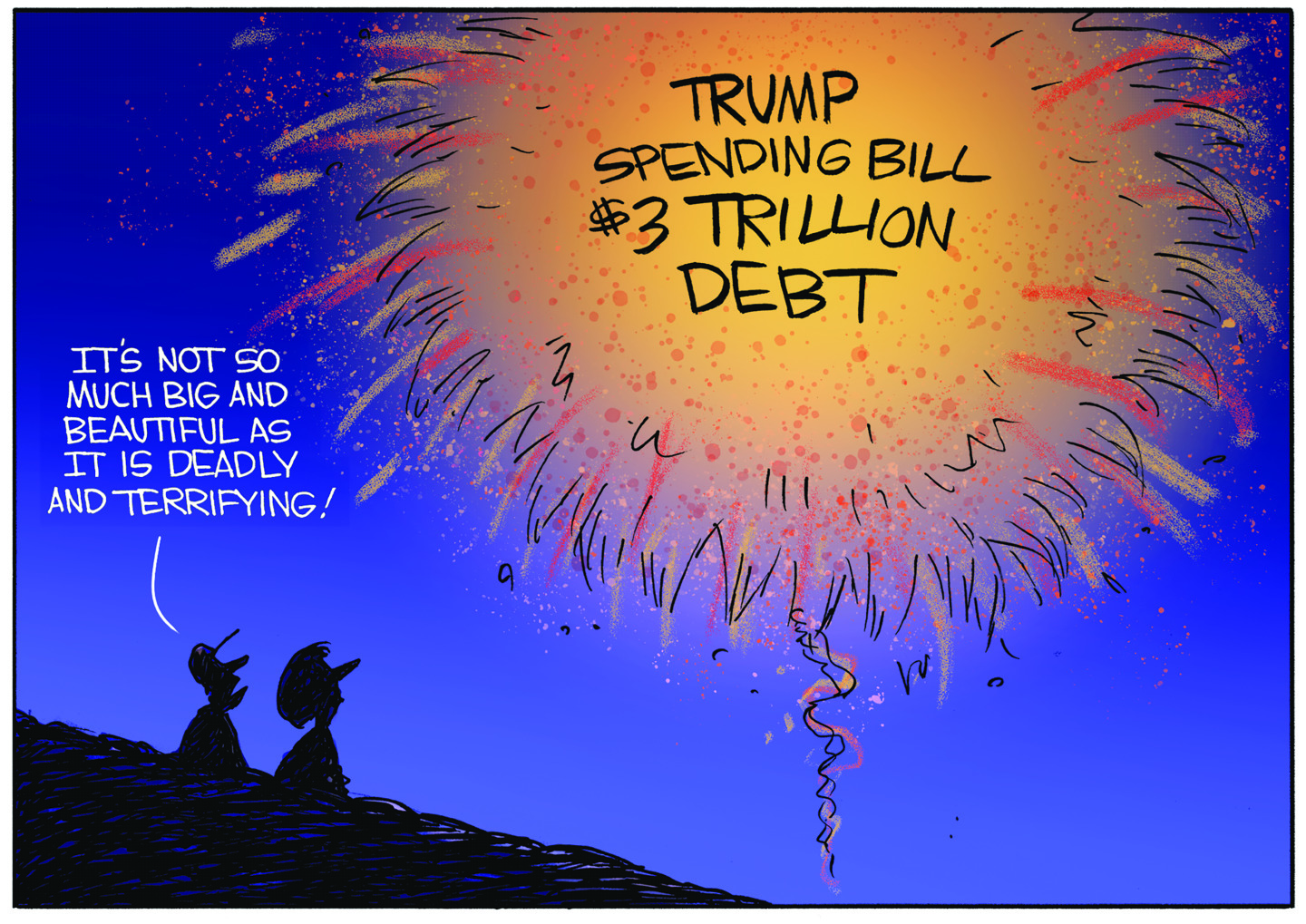 This cartoon takes place outside where two people are drawn in silhouette watching fireworks. The fireworks are labeled, “Trump spending bill $3 trillion debt.” One person says, “It’s not so much big and beautiful as it is deadly and terrifying!”