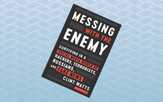 "Messing with the Enemy: Surviving in a Social Media World of Hackers, Terrorists, Russians, and Fake News," by Clint Watts (May 29)