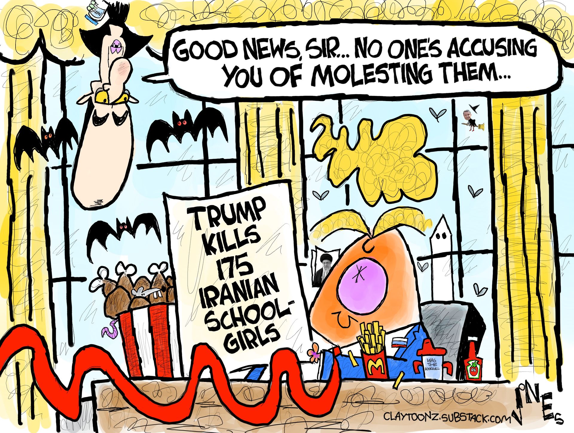 
                                This cartoon depicts a wild caricature of Donald Trump in the Oval Office. He eats  McDonald’s french fries and has a sippy cup. Stephen Miller hands upside down like a vampire as Trump looks at a report that reads, “Trump kills 175 Iranian school girls.” Miller says, “Good news, sir. No one’s accusing you of molesting them.”
                            