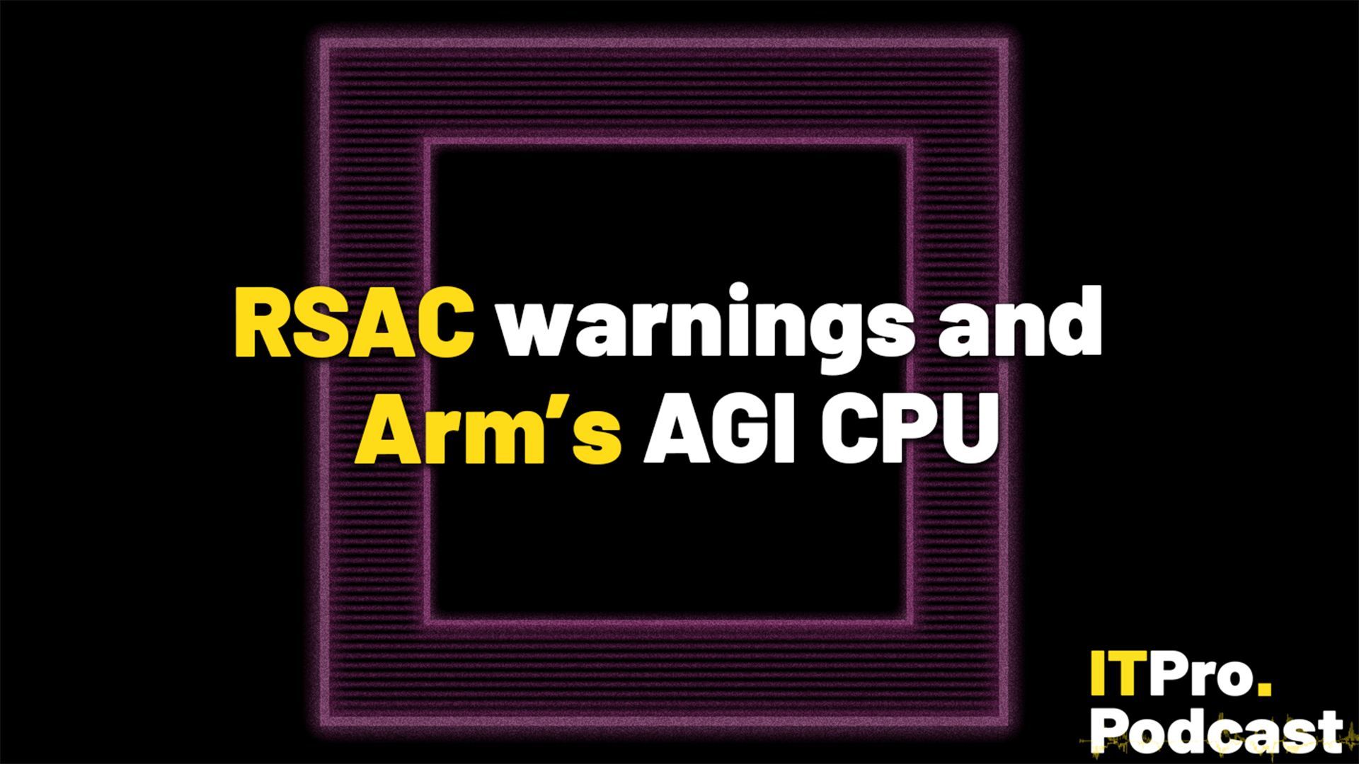 itpro.com - Rory Bathgate - March rundown: RSAC warnings and Arm's AGI CPU