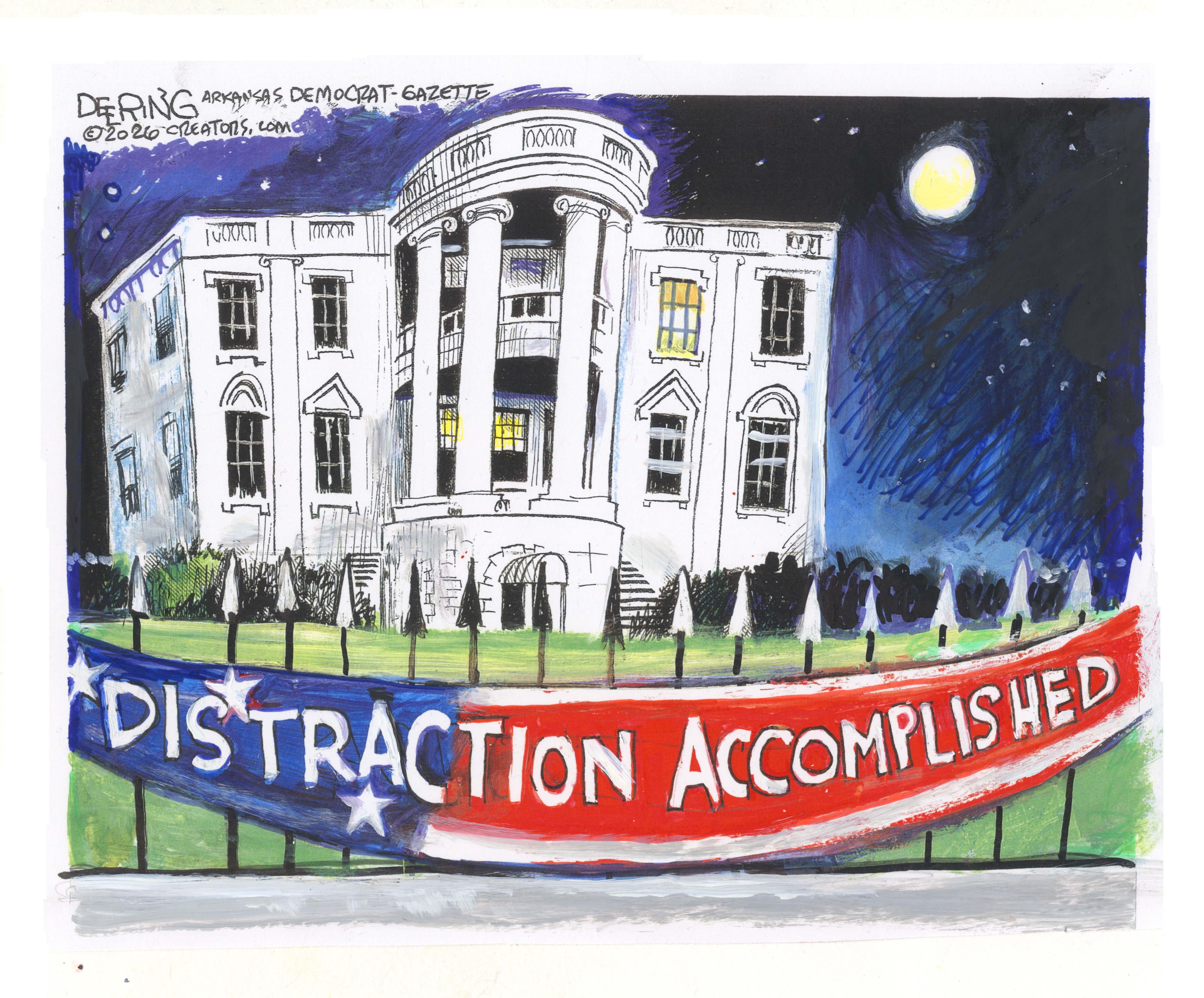 This cartoon depicts the White House at night with a red, white, and blue banner across the front fence. The banner reads, &amp;ldquo;Distraction Accomplished.&amp;rdquo;