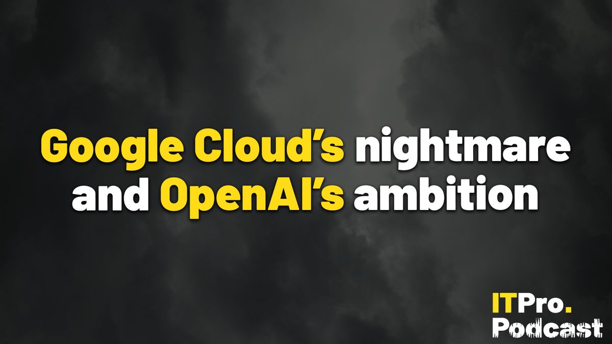 The words ‘May rundown: Google Cloud’s nightmare and OpenAI’s ambition’ overlaid on an image of dark clouds. Decorative: the words ‘Google Cloud&#039;s’ and &#039;OpenAI&#039;s&#039; are in yellow, while other words are in white. The ITPro podcast logo is in the bottom right corner.