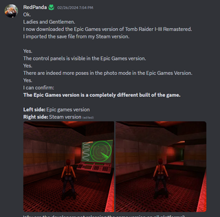 An image of a discord message that reads: "Ok. Ladies and Gentlemen. I now downloaded the Epic Games version of Tomb Raider I-III Remastered. I imported the save file from my Steam version. Yes. The control panels is visible in the Epic Games version. Yes. There are indeed more poses in the photo mode in the Epic Games Version. Yes. I can confirm: The Epic Games version is a completely different built of the game. Left side: Epic games version Right side: Steam version " with comparison images.