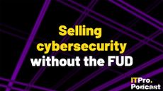 The words ‘Selling cybersecurity without the FUD’ overlaid on a lightly blurred image of purple, geometric lines on a black background. Decorative: the words ‘selling cybersecurity’ are in yellow, while other words are in white. The ITPro podcast logo is in the bottom right corner.