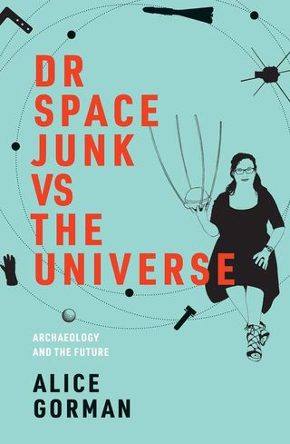 "Dr Space Junk vs the Universe" by Alice Gorman (MIT Press, 2019)