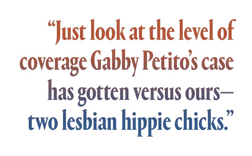 “Just look at the level of coverage Gabby Petito’s case has gotten versus ours—two lesbian hippie chicks”