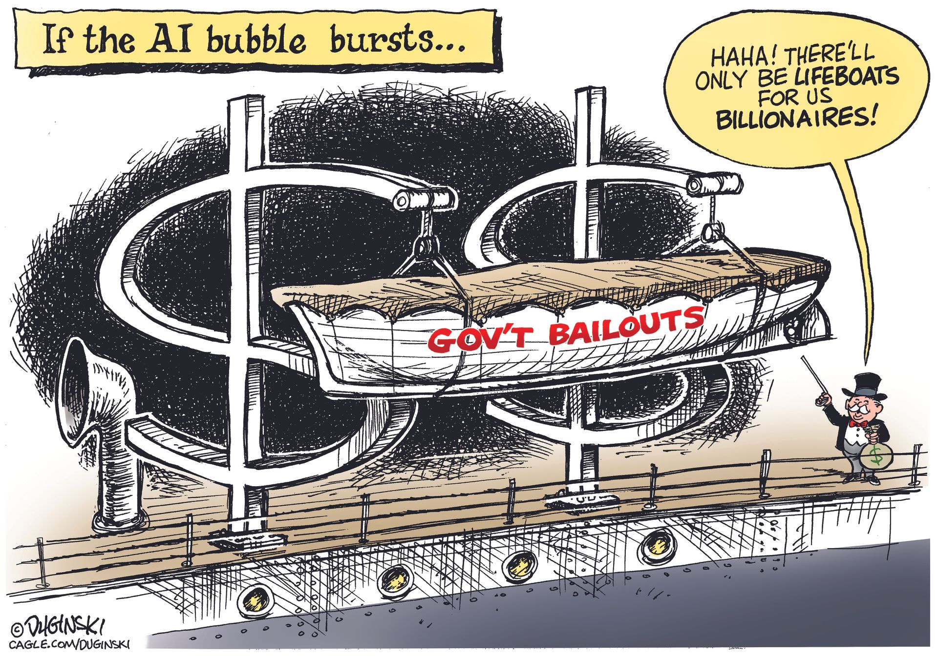 
                                This cartoon is titled “If the AI Bubble Bursts.” It depicts a rich guy on a sailing vessel. He wears a top hat, cane, and holds a bag of money. He points at a lifeboat labeled “Gov’t Bailouts” and says, “Haha! There’ll only be lifeboats for us billionaires!”
                            