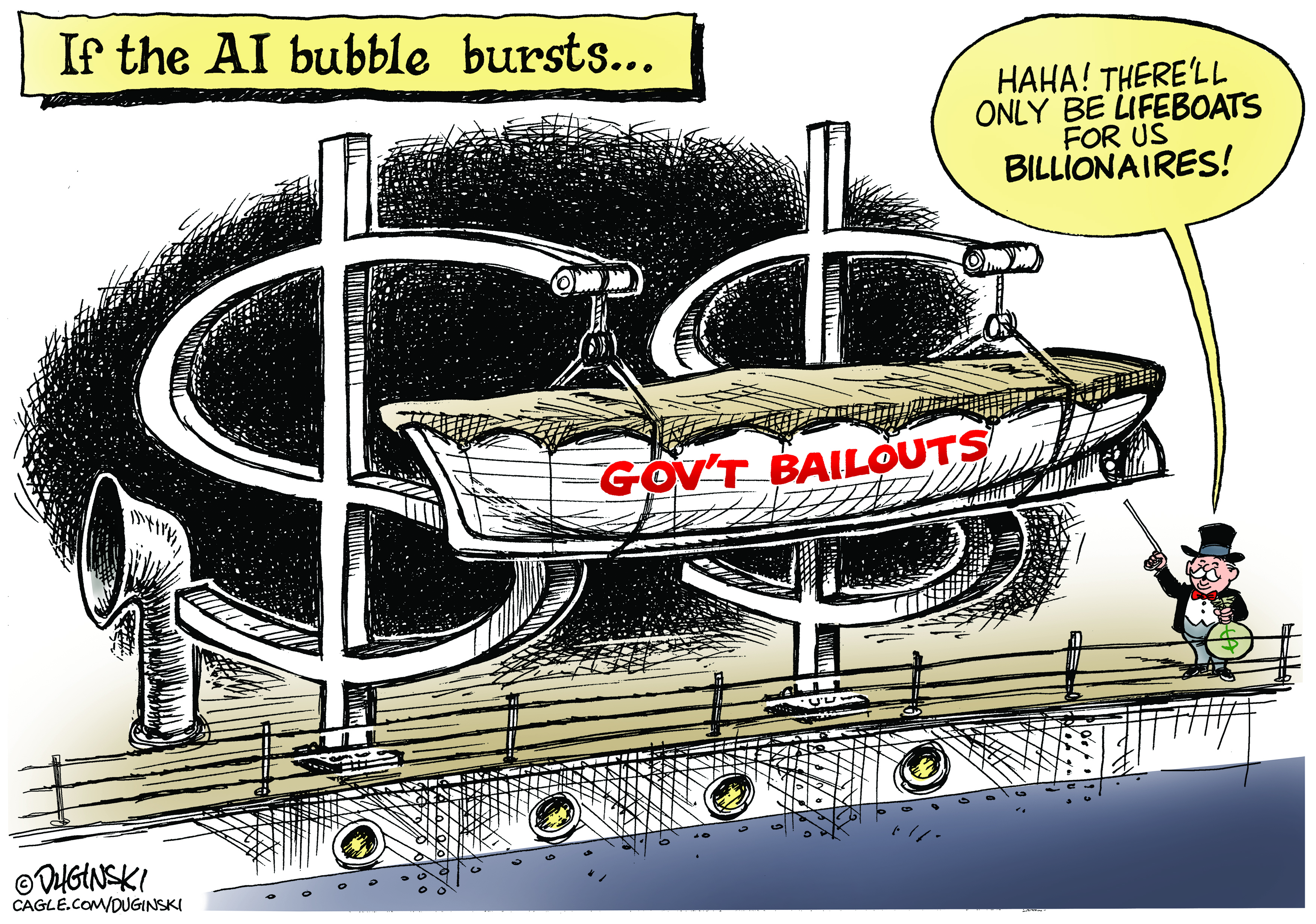 This cartoon is titled &amp;ldquo;If the AI Bubble Bursts.&amp;rdquo; It depicts a rich guy on a sailing vessel. He wears a top hat, cane, and holds a bag of money. He points at a lifeboat labeled &amp;ldquo;Gov&amp;rsquo;t Bailouts&amp;rdquo; and says, &amp;ldquo;Haha! There&amp;rsquo;ll only be lifeboats for us billionaires!&amp;rdquo;