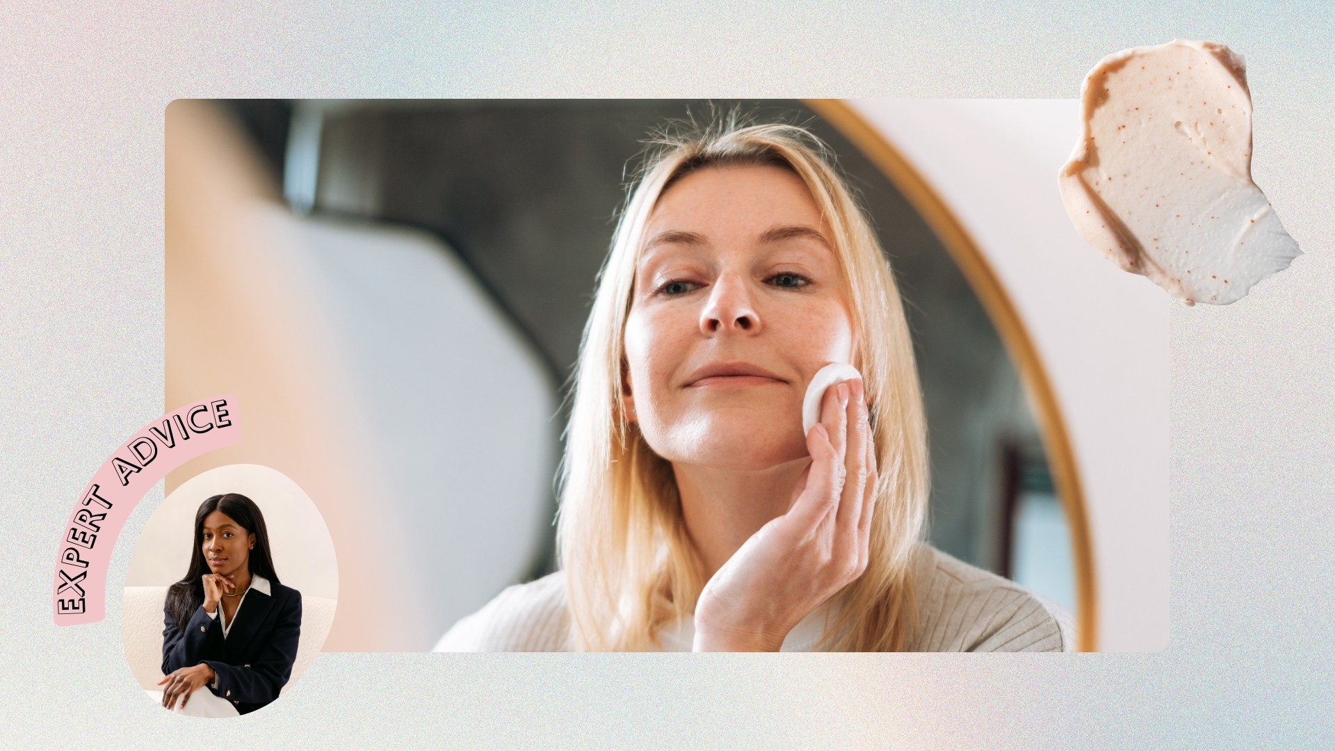 Image of woman with straight blonde hair wiping her face in the mirror, on a pastel watercolour background with circular photo of Dr Tego Kirnon-Jackman, pink expert advice banner and scrub swatch
