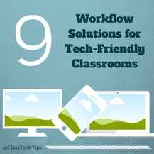 Class Tech Tips: 9 Workflow Solutions for Tech-Friendly Classrooms