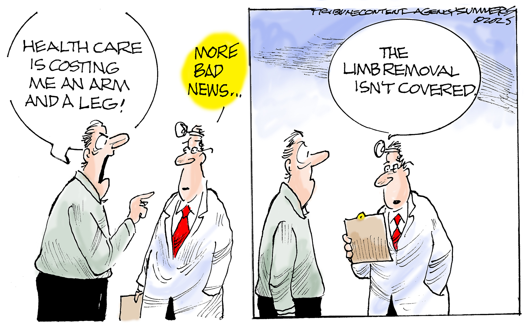 An angry man speaks to a doctor in this cartoon. He says, &amp;ldquo;Health care is costing me an arm and a leg!&amp;rdquo; The doctor says, &amp;ldquo;More bad news&amp;hellip;The limb removal isn&amp;rsquo;t covered.&amp;rdquo;