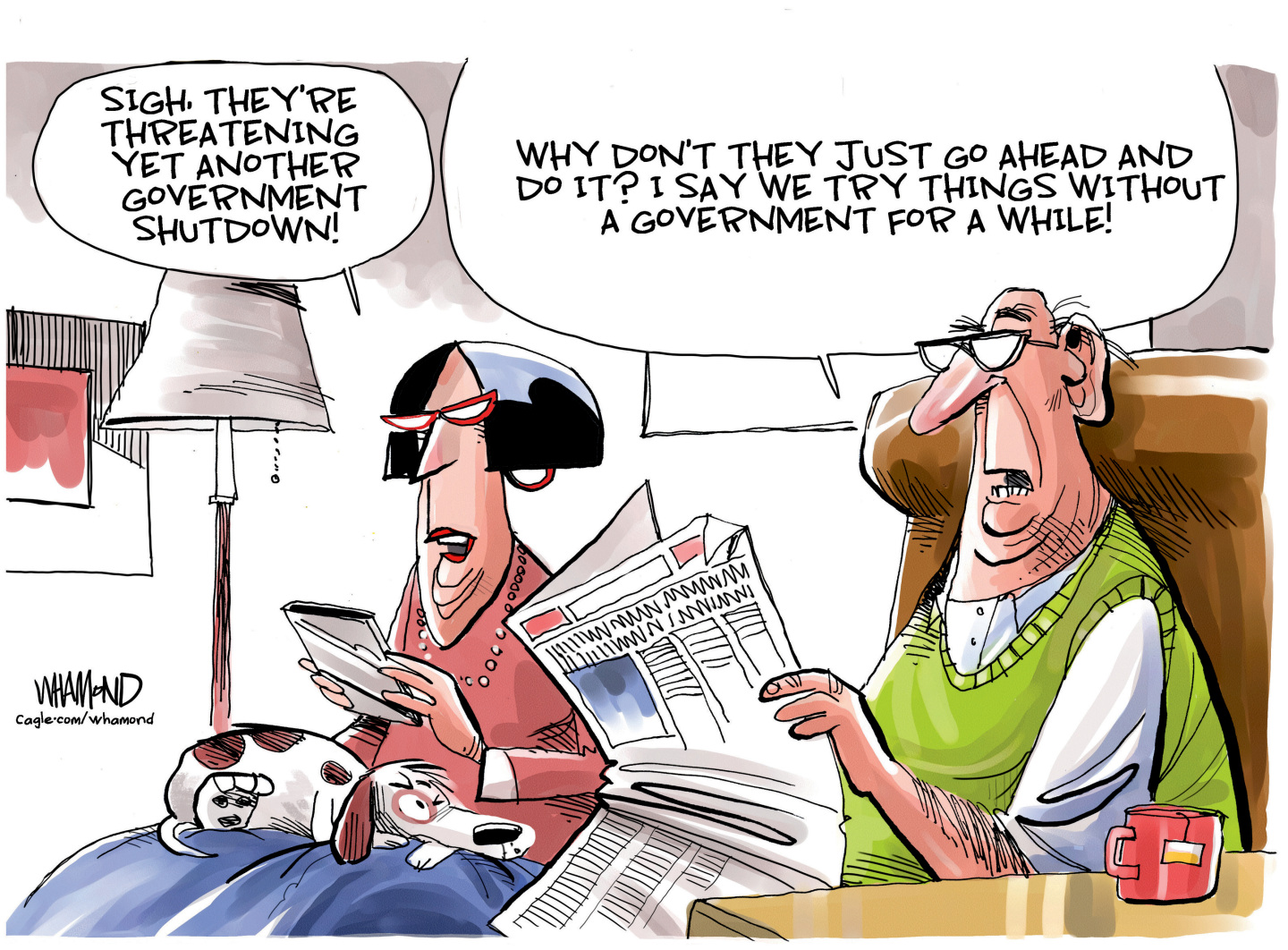 This cartoon depicts an older man and woman in their home. The man reads a newspaper while the woman, with a dog on her lap, looks at a table. The woman says, &amp;ldquo;Sigh, they&amp;rsquo;re threatening yet another government shutdown!&amp;rdquo; The man says, &amp;ldquo;Why don&amp;rsquo;t they just go ahead and do it! I say we try things without a government for a while!&amp;rdquo;