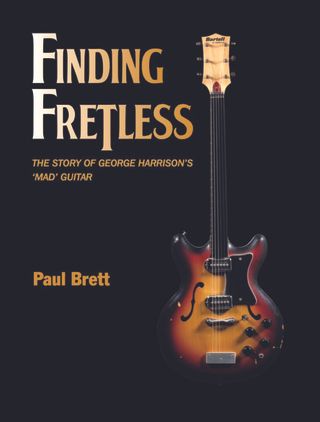 'Finding Fretless: The Story of George Harrison’s Mad Guitar' by Paul Brett