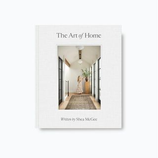 The Art of Home: A Designer Guide to Creating an Elevated Yet Approachable Home by Shea McGee