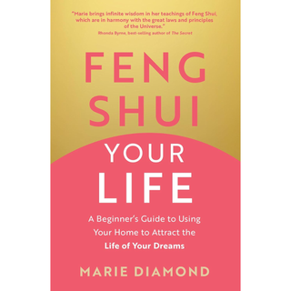 Feng Shui Your Life: A Beginner’s Guide to Using Your Home to Attract the Life of Your Dreams