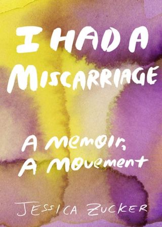 'I Had a Miscarriage' by Jessica Zucker