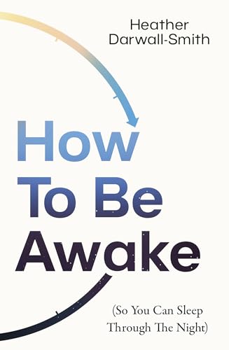 How to Be Awake (so You Can Sleep Through the Night): 2026&amp;rsquo;s Must-Read Practical Guide to Better Rest, Well-Being, and Daily Energy