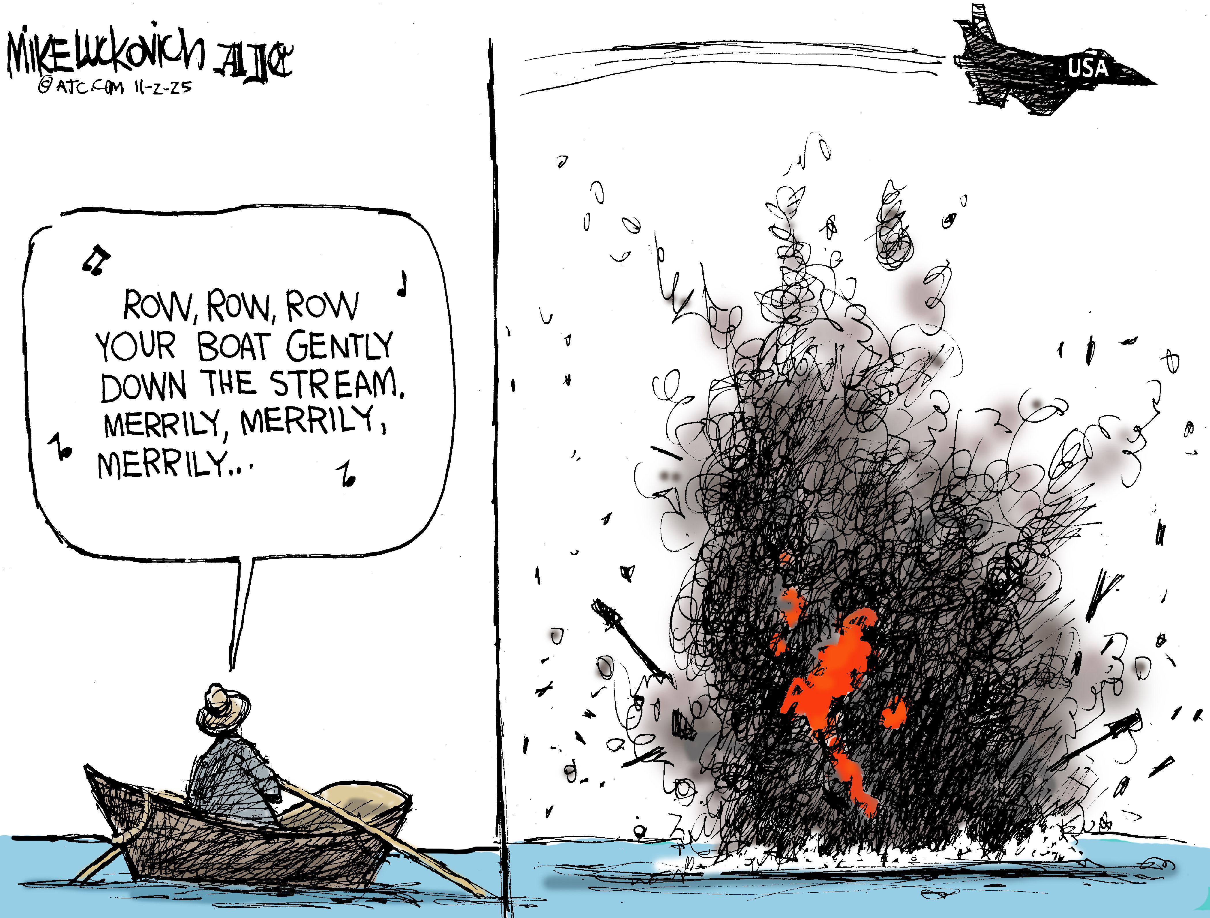 This two panel political cartoon depicts a man in a small row boat on the left side. He sings “Row, Row, Row Your Boat” merrily to himself. The right side of the image depicts the man and the boat being engulfed by a massive explosion as a USA jet flies overhead.