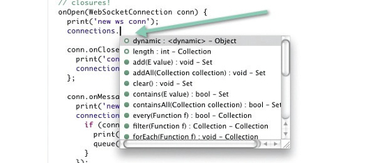 Dart's code completion facility lists available methods and fields: handy when you're working with unfamiliar libraries and APIs