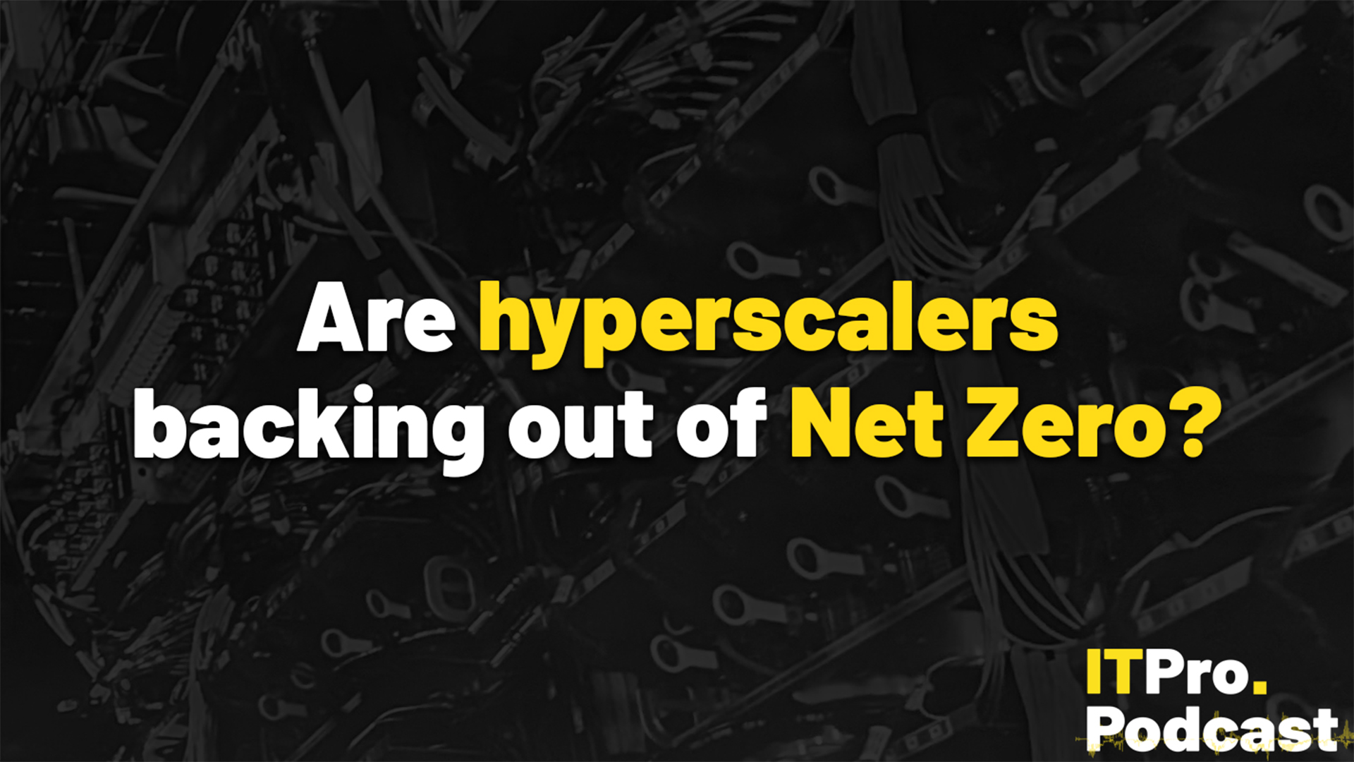 The text "Are hyperscalers backing out of Net Zero?" against a black and white shot of a server rack. The words "hyperscalers" and "Net Zero" are in yellow, the rest are in white. In the bottom-right corner, the ITPro Podcast logo is shown.