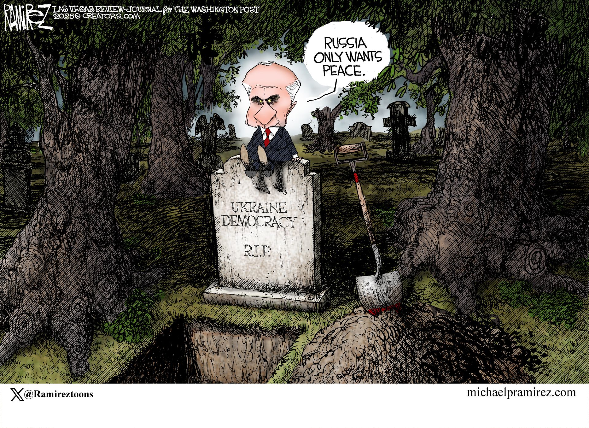 
                                A caricature of Vladimir Putin as a dark-eyed, small man sits on top of a headstone in a cemetery. The headstone reads, "Ukraine Democracy, RIP" and stands in front of a freshly-dug grate. Putin says, "Russia only wants peace."
                            