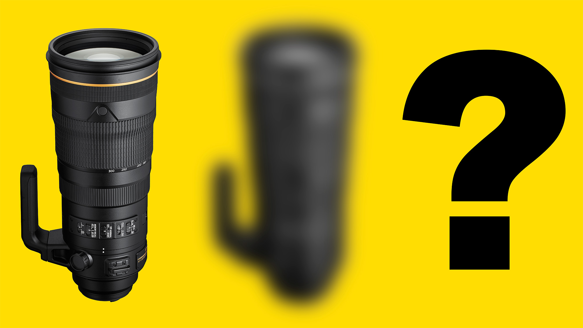 Nikon AF‑S 120‑300mm f/2.8E FL ED SR VR on yellow background next to blurry image of same lens next to question mark