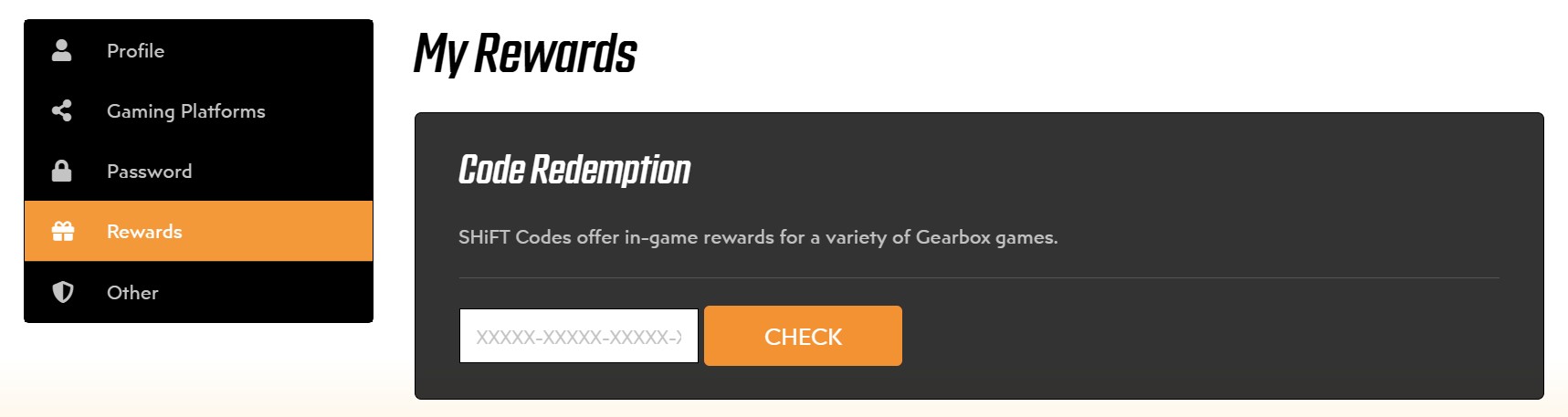 The &amp;quot;My Rewards&amp;quot; menu on the official Shift code site for Borderlands 4. There&#039;s a field that reads &amp;quot;Code Redemption&amp;quot; in white text with a box to input a 25 digit code just below it. To the right, there&#039;s an orange &amp;quot;Check&amp;quot; button.