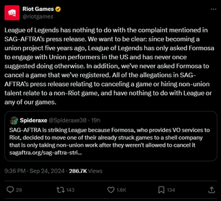 A post that reads: "League of Legends has nothing to do with the complaint mentioned in SAG-AFTRA’s press release. We want to be clear: since becoming a union project five years ago, League of Legends has only asked Formosa to engage with Union performers in the US and has never once suggested doing otherwise. In addition, we’ve never asked Formosa to cancel a game that we’ve registered. All of the allegations in SAG-AFTRA’s press release relating to canceling a game or hiring non-union talent relate to a non-Riot game, and have nothing to do with League or any of our games."