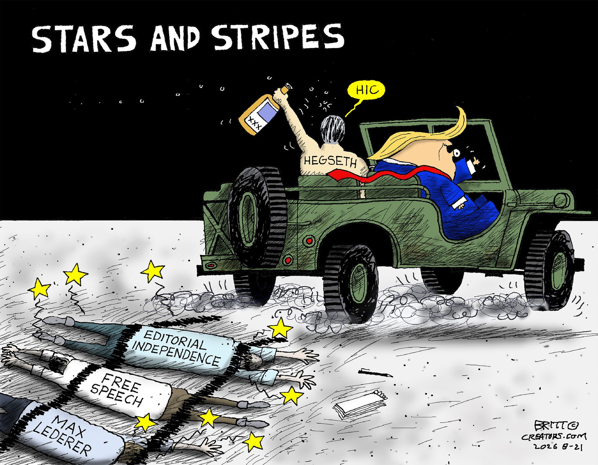 
                                This cartoon is titled "Stars and Stripes." A shirtless and drunken Pete Hegseth drives a jeep with Donald Trump in the passenger seat. They have driven over bodies labeled "Max Lederer", "Free Speech", and "Editorial Independence".
                            