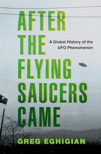 After the Flying Saucers Came: A Global History of the UFO Phenomenon