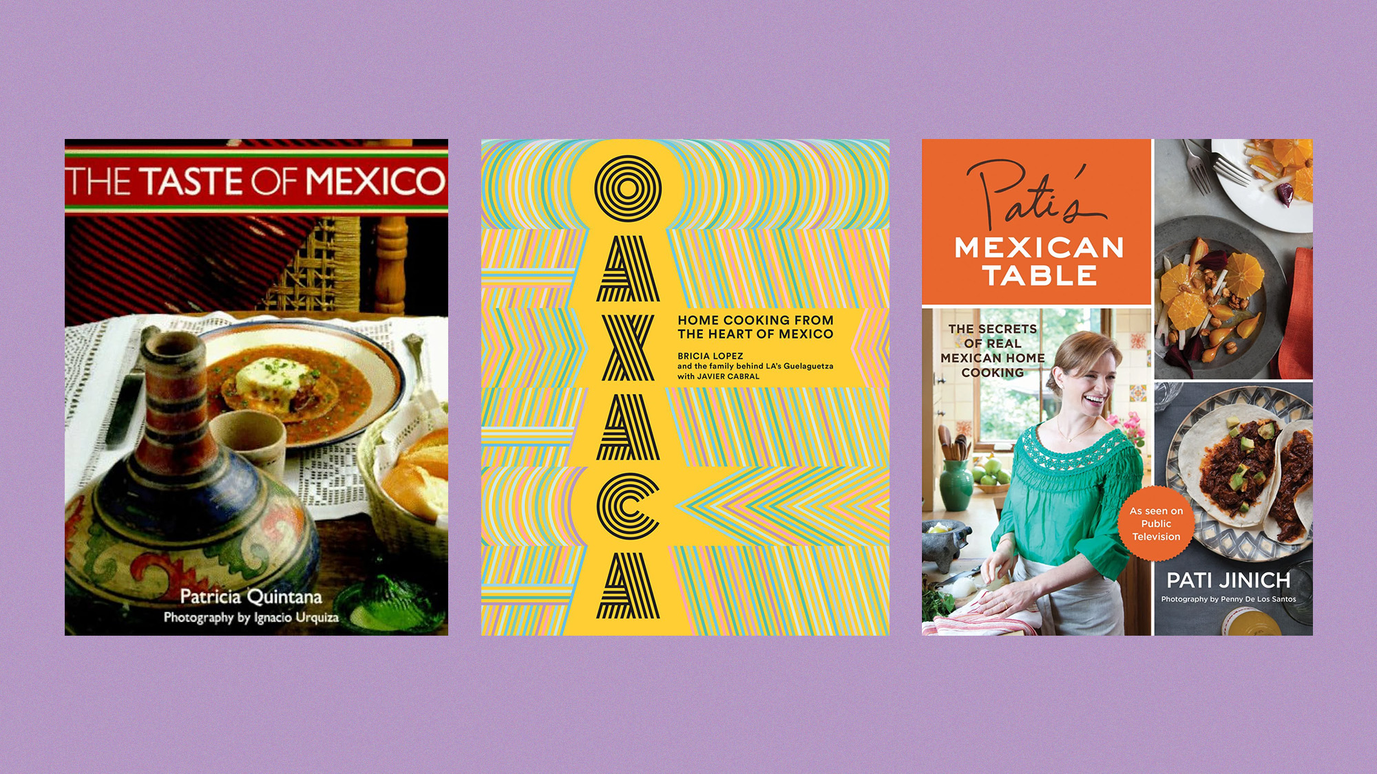Book covers of &rsquo;Taste of Mexico by Patricia Quintana, &rsquo;Oaxaca&rsquo; by Bricia Lopez, and &rsquo;Pati's Mexican Table&rsquo; by Pati Jinich