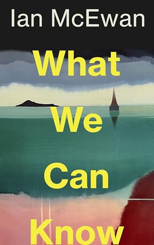 What We Can Know: the Breathtaking and Immersive New Sunday Times Bestseller From the Author of Lessons