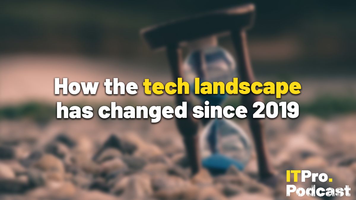 The words How the tech landscape has changed since 2019’ overlaid on a blurred photo of an hourglass resting on a rocky beach. Decorative: the words ‘tech landscape’ are in yellow, while other words are in white. The ITPro podcast logo is in the bottom right corner.