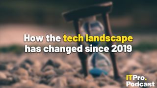 The words How the tech landscape has changed since 2019’ overlaid on a blurred photo of an hourglass resting on a rocky beach. Decorative: the words ‘tech landscape’ are in yellow, while other words are in white. The ITPro podcast logo is in the bottom right corner.