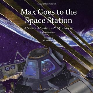 "Max Goes to the Space Station" by Jeffrey Bennett.
