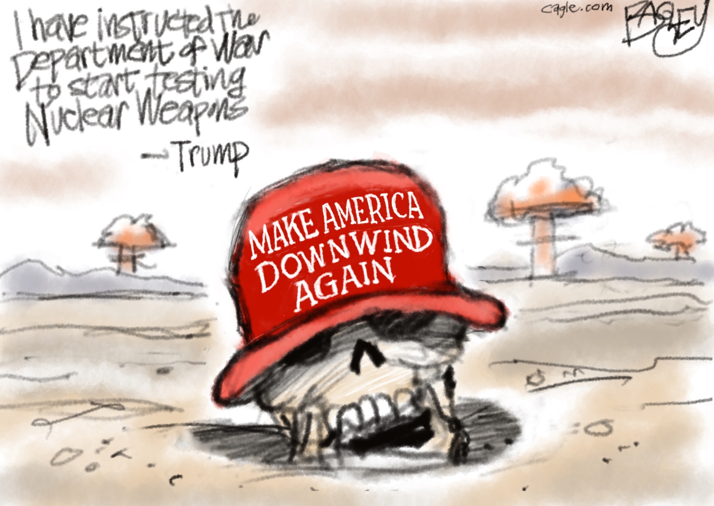 This cartoon depicts a desolate landscape with a skull prominently displayed in front. The skull wears a MAGA hat that reads, &amp;ldquo;Make America Downwind Again.&amp;rdquo; There are mushroom clouds in the background and a quote at the top left that reads, &amp;ldquo;I have instructed the Department of War to start testing nuclear weapons &amp;mdash; Trump.&amp;rdquo;