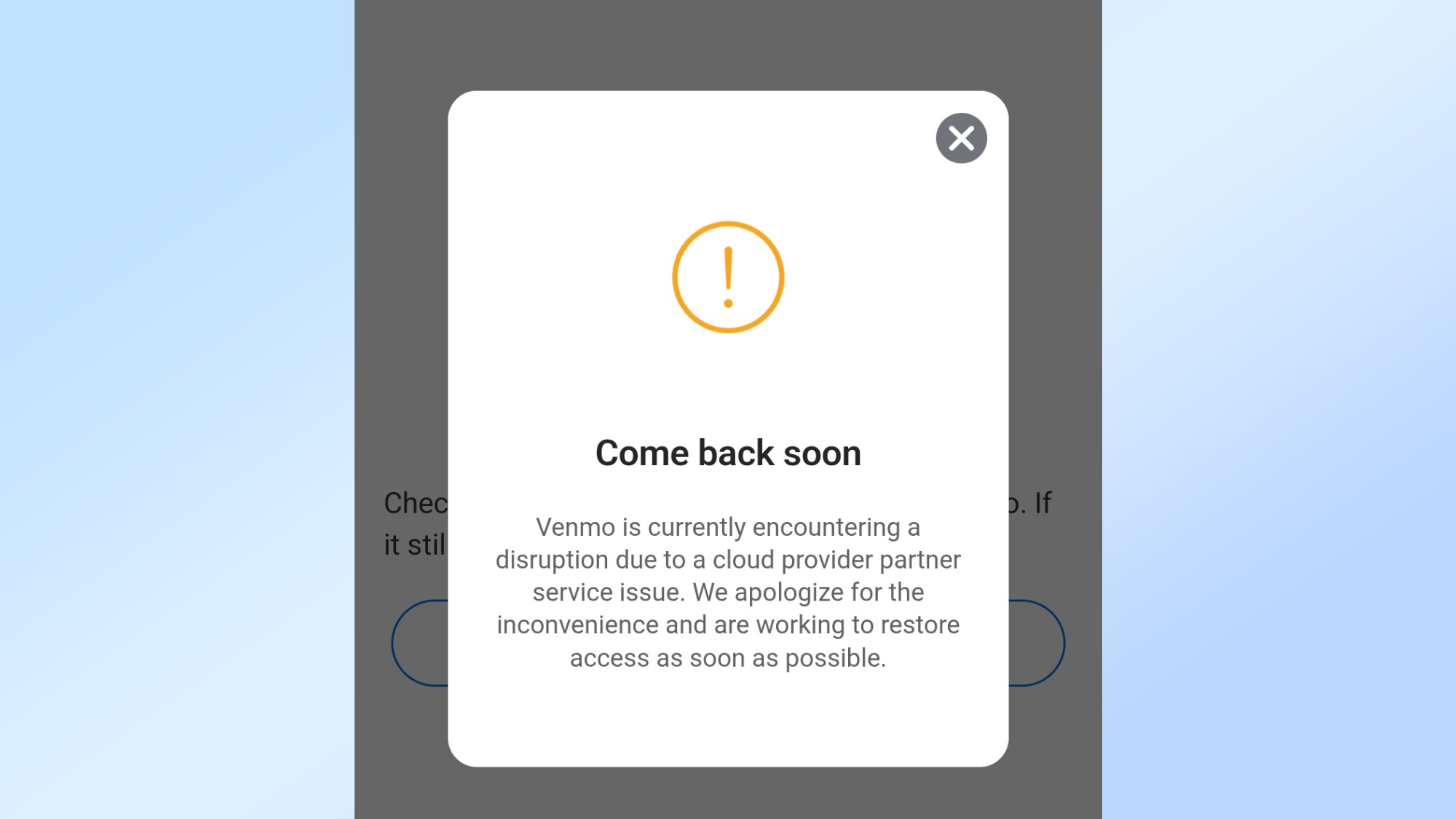 A screenshot of a pop-up in the Venmo app that reads: Come back Soon - Venmo is currently encountering a disruption due to a cloud provider partner service issue. We apologize for the inconvenience and are working to restore access as soon as possible.
