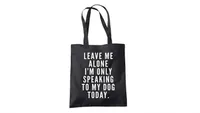 ‘Leave me alone, I’m only speaking to my dog today’ bag