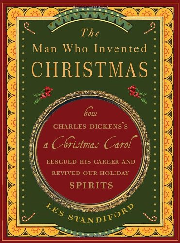 The Man Who Invented Christmas: How Charles Dickens's a Christmas Carol Rescued His Career and Revived Our Holiday Spirits