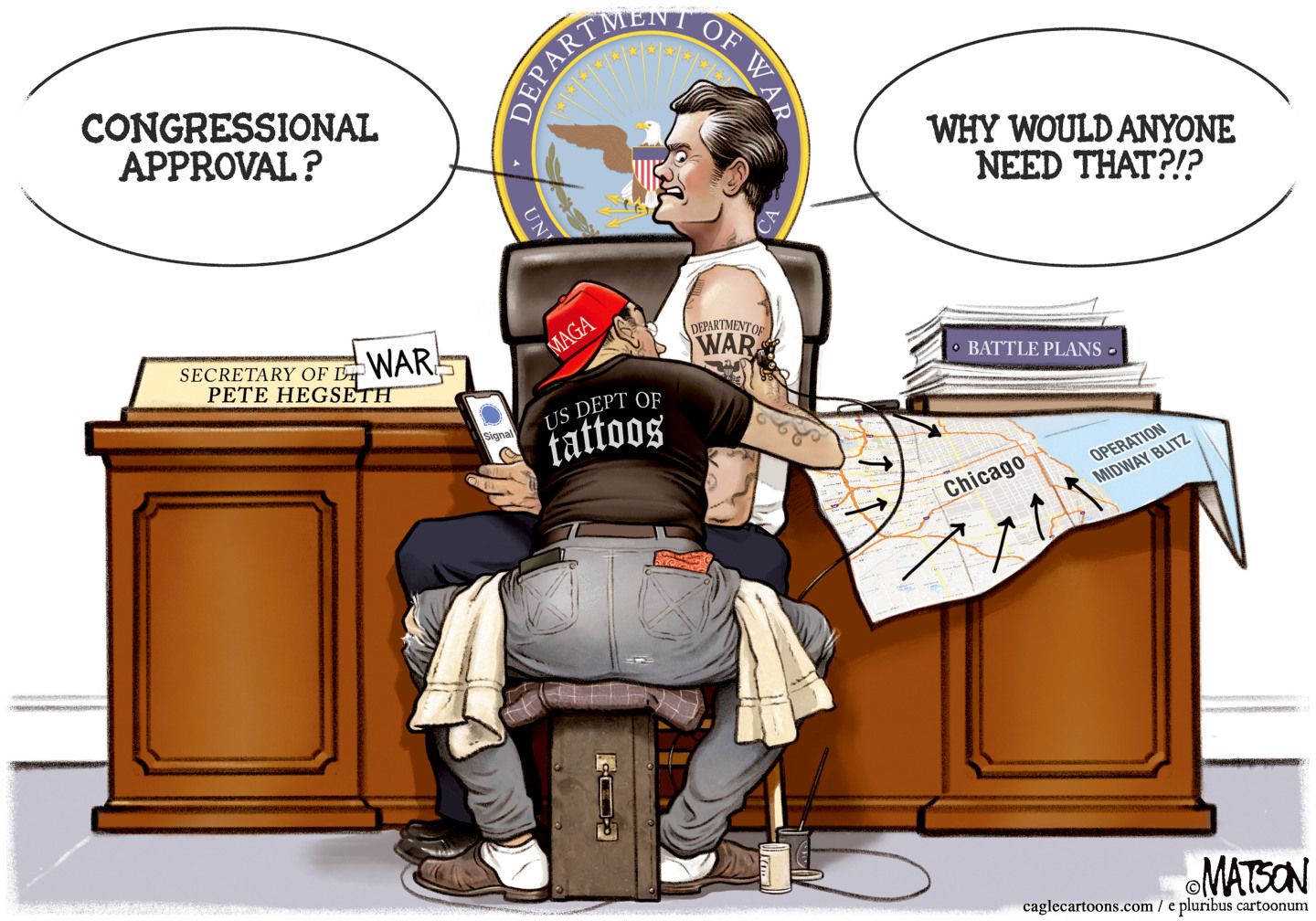 
                                This cartoon takes place in Pete Hegseth’s office where he is getting a “Department of War” tattoo from a man in a MAGA hat and a T-shirt that reads “US Dept. of tattoos.” There is a map of Chicago on the desk and a book of battle plans. Hegseth says, “Congressional approval? Why would anyone need that?!”
                            