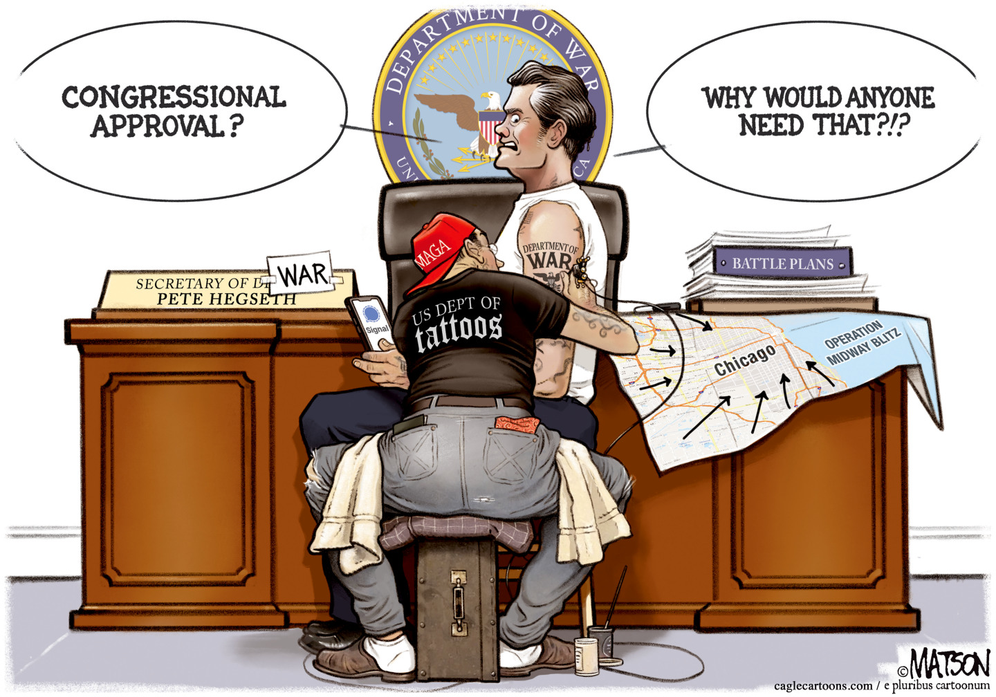 This cartoon takes place in Pete Hegseth&amp;rsquo;s office where he is getting a &amp;ldquo;Department of War&amp;rdquo; tattoo from a man in a MAGA hat and a T-shirt that reads &amp;ldquo;US Dept. of tattoos.&amp;rdquo; There is a map of Chicago on the desk and a book of battle plans. Hegseth says, &amp;ldquo;Congressional approval? Why would anyone need that?!&amp;rdquo;
