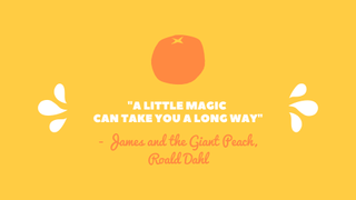 A yellow background with a peach above the James and the giant peach quote - "A little magic can take you a long way'