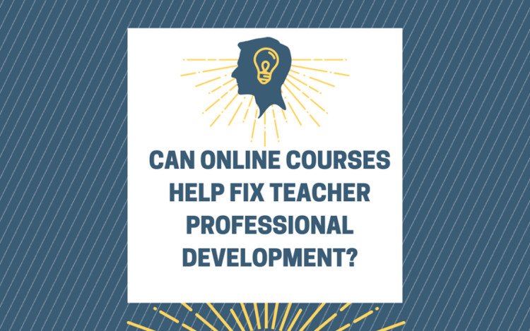 Can Online Courses Help Fix Teacher Professional Development?